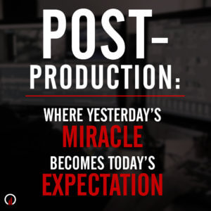 Post-Production: Where yesterday's MIRACLE becomes today's EXPECTATION