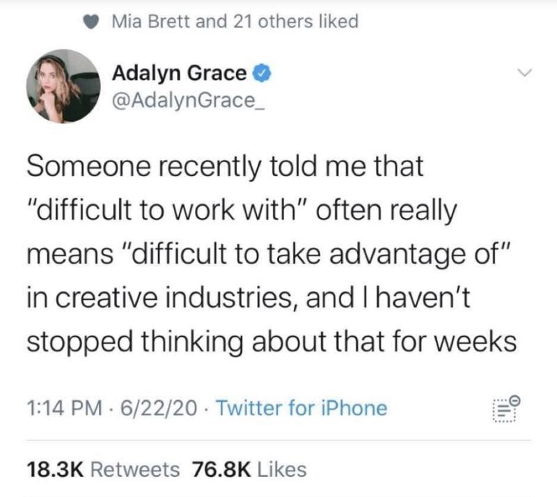 Tweet by Adalyn Grace: Someone recently told me that "difficult to work with" often really means "difficult to take advantage of" in creative industries, and I haven't stopped thinking about that for weeks.