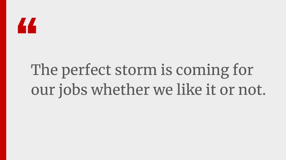 The perfect storm is coming for our jobs